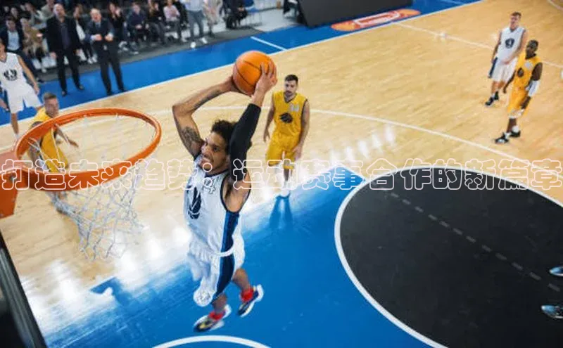 打造未来趋势：运动赛事合作的新篇章