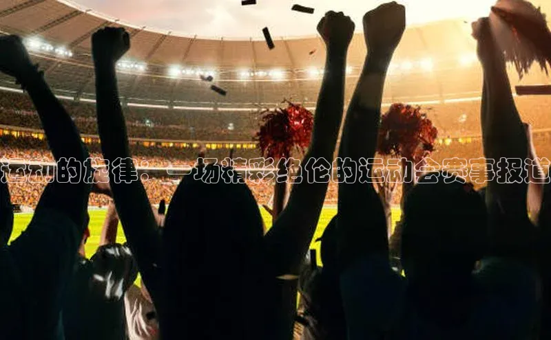 运动的旋律：一场精彩绝伦的运动会赛事报道